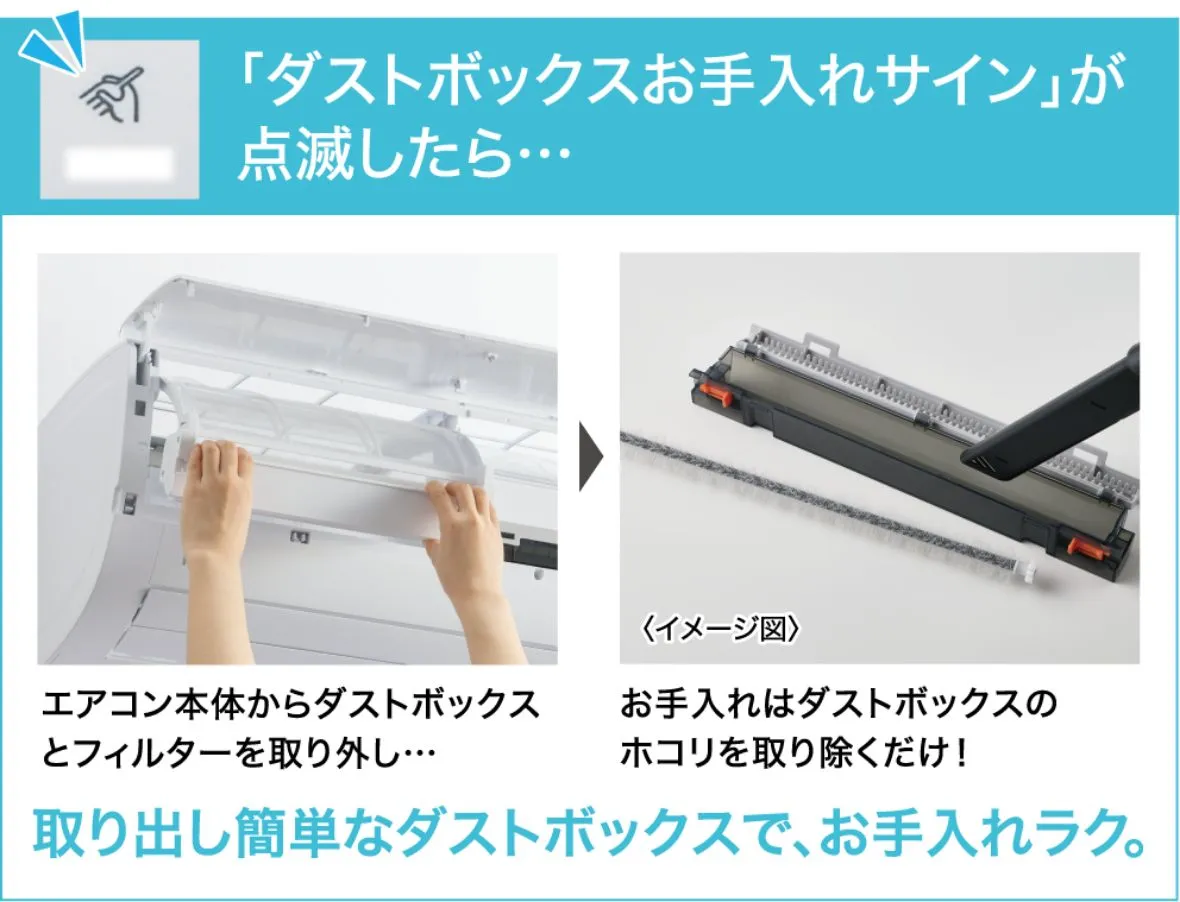 取り出し簡単なダストボックスで、お手入れラク。