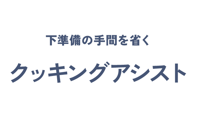 下準備の手間を省く クッキングアシスト